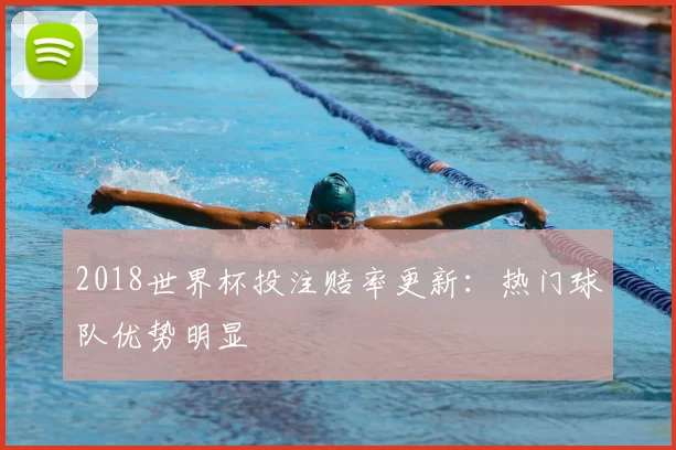 2018世界杯投注赔率更新:热门球队优势明显