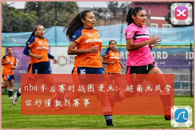 nba季后赛对战图漫画:超萌画风带你秒懂激烈赛事