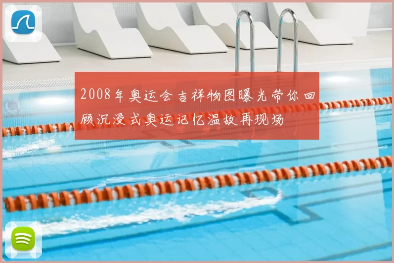 2008年奥运会吉祥物图曝光带你回顾沉浸式奥运记忆温故再现场