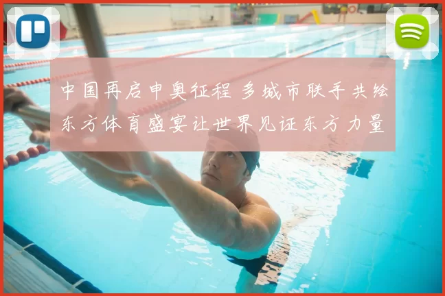 中国再启申奥征程 多城市联手共绘东方体育盛宴让世界见证东方力量