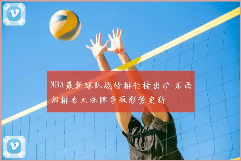 NBA最新球队战绩排行榜出炉 东西部排名大洗牌争冠形势更新