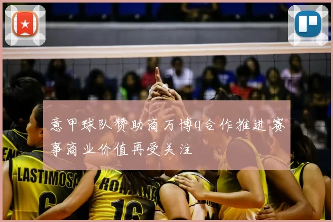 意甲球队赞助商万博q合作推进 赛事商业价值再受关注