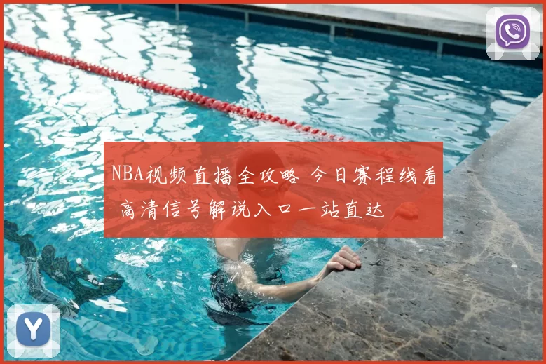 NBA视频直播全攻略 今日赛程线看 高清信号解说入口一站直达